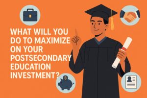 What Will You Do to Maximize on Your Postsecondary Education Investment?